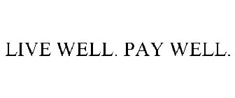 LIVE WELL. PAY WELL.