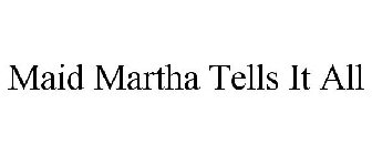 MAID MARTHA TELLS IT ALL