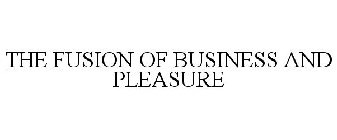 THE FUSION OF BUSINESS AND PLEASURE
