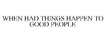 WHEN BAD THINGS HAPPEN TO GOOD PEOPLE