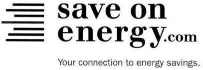 SAVE ON ENERGY.COM YOUR CONNECTION TO ENERGY SAVINGS.