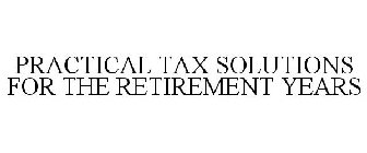 PRACTICAL TAX SOLUTIONS FOR THE RETIREMENT YEARS