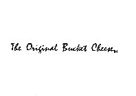 THE ORIGINAL BUCKET CHEESE