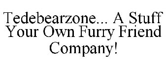 TEDEBEARZONE... A STUFF YOUR OWN FURRY FRIEND COMPANY!