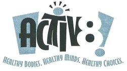 ACTIV8! HEALTHY BODIES. HEALTHY MINDS. HEALTHY CHOICES.