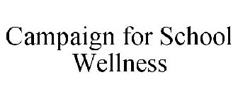 CAMPAIGN FOR SCHOOL WELLNESS