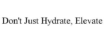 DON'T JUST HYDRATE, ELEVATE