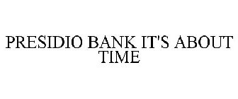 PRESIDIO BANK IT'S ABOUT TIME
