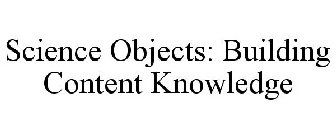 SCIENCE OBJECTS: BUILDING CONTENT KNOWLEDGE