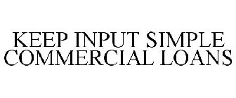 KEEP INPUT SIMPLE COMMERCIAL LOANS