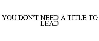 YOU DON'T NEED A TITLE TO LEAD