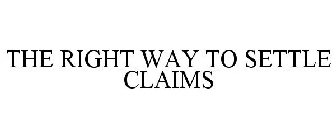 THE RIGHT WAY TO SETTLE CLAIMS