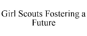 GIRL SCOUTS FOSTERING A FUTURE