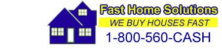 FAST HOME SOLUTIONS WE BUY HOUSES FAST 1-800-560-CASH