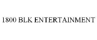 1800 BLK ENTERTAINMENT