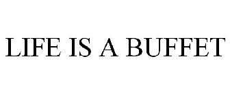 LIFE IS A BUFFET