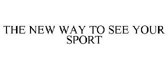 THE NEW WAY TO SEE YOUR SPORT