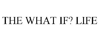 THE WHAT IF? LIFE