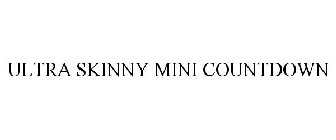 ULTRA SKINNY MINI COUNTDOWN