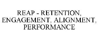 REAP - RETENTION, ENGAGEMENT, ALIGNMENT, PERFORMANCE