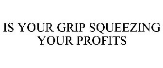 IS YOUR GRIP SQUEEZING YOUR PROFITS