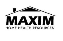 MAXIM HOME HEALTH RESOURCES