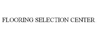 FLOORING SELECTION CENTER