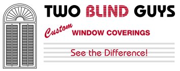 TWO BLIND GUYS CUSTOM WINDOW COVERINGS SEE THE DIFFERENCE!