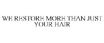 WE RESTORE MORE THAN JUST YOUR HAIR