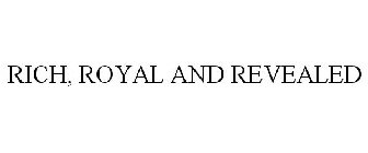 RICH, ROYAL AND REVEALED