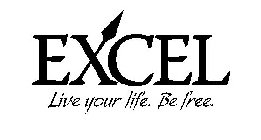 EXCEL LIVE YOUR LIFE. BE FREE.