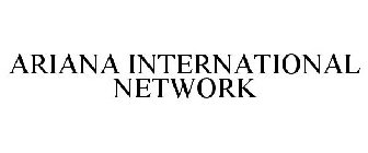 ARIANA INTERNATIONAL NETWORK