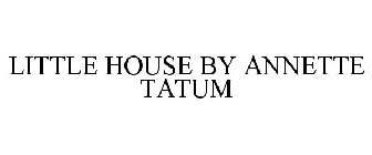 LITTLE HOUSE BY ANNETTE TATUM