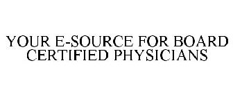 YOUR E-SOURCE FOR BOARD CERTIFIED PHYSICIANS