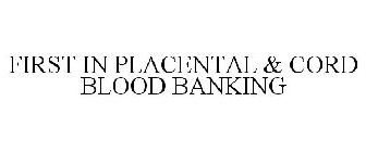 FIRST IN PLACENTAL & CORD BLOOD BANKING
