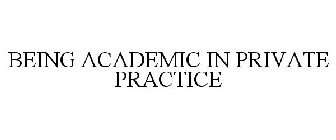 BEING ACADEMIC IN PRIVATE PRACTICE