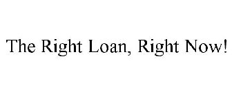THE RIGHT LOAN, RIGHT NOW!