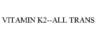 VITAMIN K2--ALL TRANS