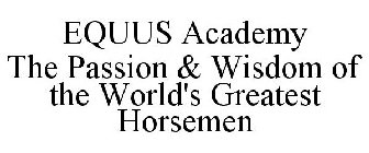 EQUUS ACADEMY THE PASSION & WISDOM OF THE WORLD'S GREATEST HORSEMEN