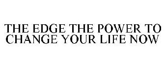 THE EDGE THE POWER TO CHANGE YOUR LIFE NOW