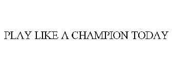 PLAY LIKE A CHAMPION TODAY