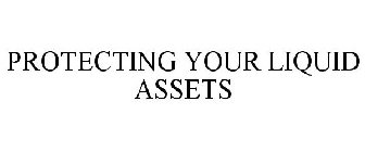 PROTECTING YOUR LIQUID ASSETS