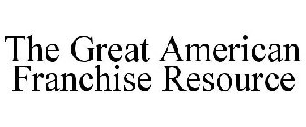 THE GREAT AMERICAN FRANCHISE RESOURCE