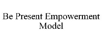 BE PRESENT EMPOWERMENT MODEL
