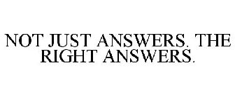 NOT JUST ANSWERS. THE RIGHT ANSWERS.