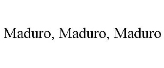 MADURO, MADURO, MADURO