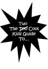 THE TWO TOO COOL KIDS GUIDE TO...