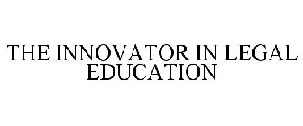 THE INNOVATOR IN LEGAL EDUCATION