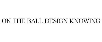 ON THE BALL DESIGN KNOWING
