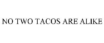 NO TWO TACOS ARE ALIKE